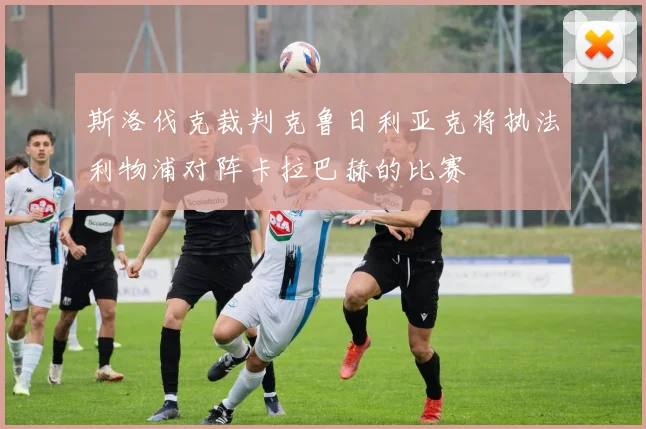 斯洛伐克裁判克鲁日利亚克将执法利物浦对阵卡拉巴赫的比赛