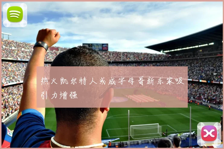 热火凯尔特人或成字母哥新东家吸引力增强